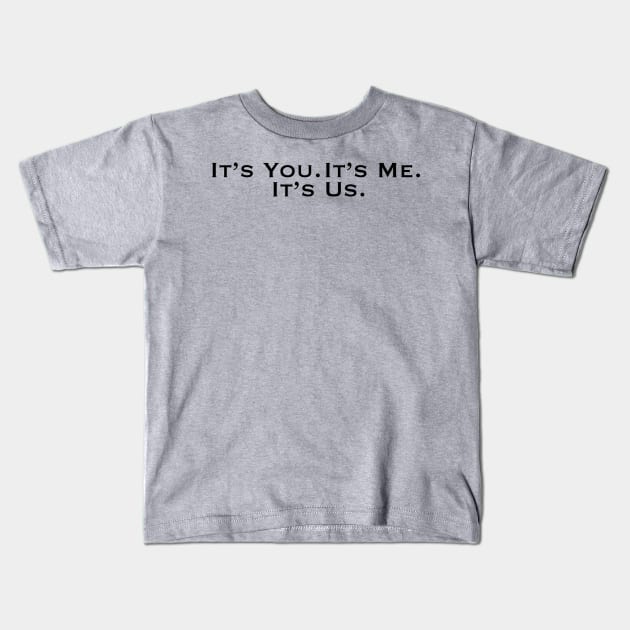 It's You. It's Me. It's Us. Kids T-Shirt by AlteredWalters